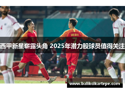 西甲新星崭露头角 2025年潜力股球员值得关注