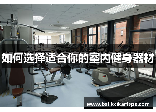 如何选择适合你的室内健身器材